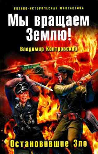 Владимир Контровский. Мы вращаем землю! Остановившие зло